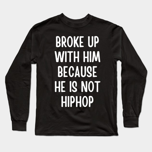 broke up with him because he is not hiphop - hip hop lover Long Sleeve T-Shirt by mdr design